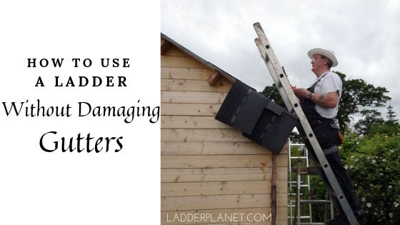How To Use A Ladder Without Damaging Gutters