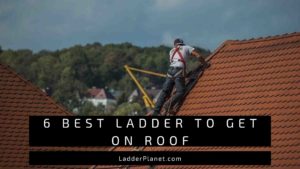 6 Best Ladders To Get On Roof Of 1, 2 & 3 Story House