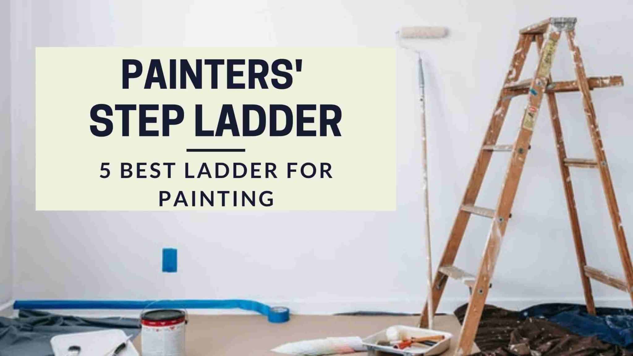 Painters' Step Ladders 5 Best Step Ladders For Painting